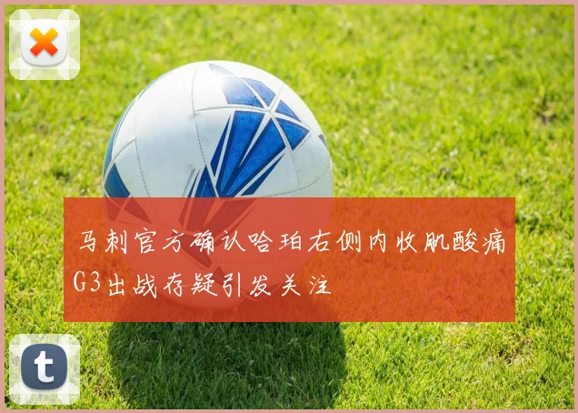 马刺官方确认哈珀右侧内收肌酸痛G3出战存疑引发关注